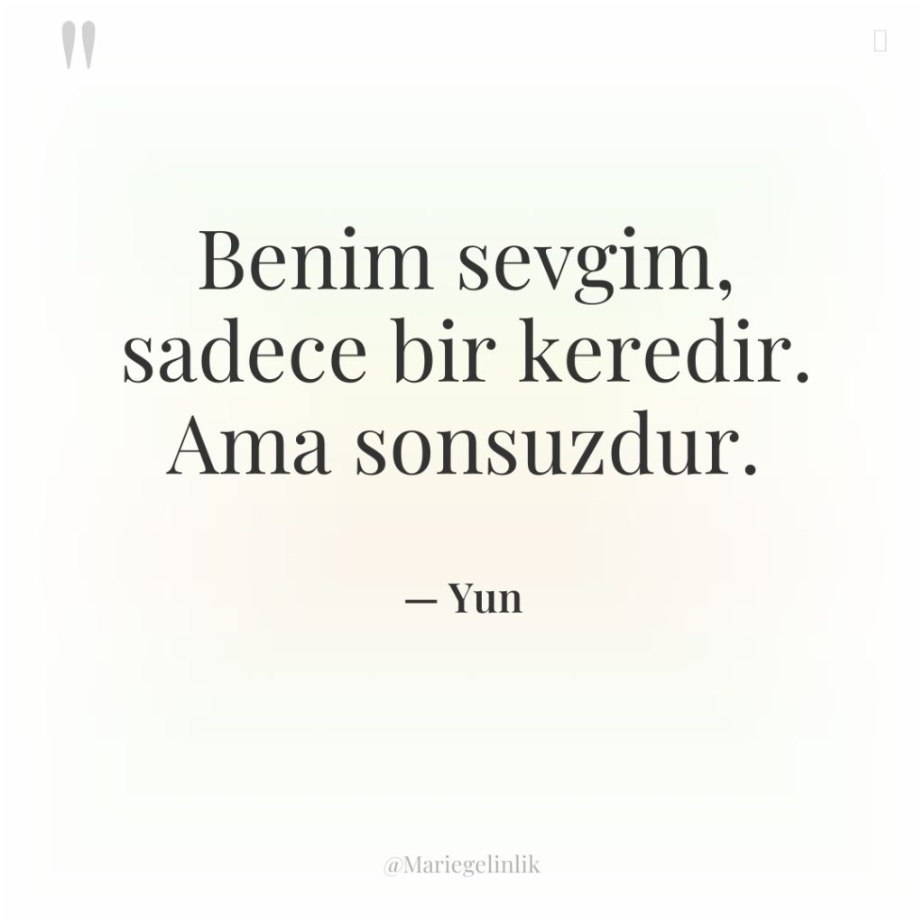 Benim sevgim, sadece bir keredir. Ama sonsuzdur.