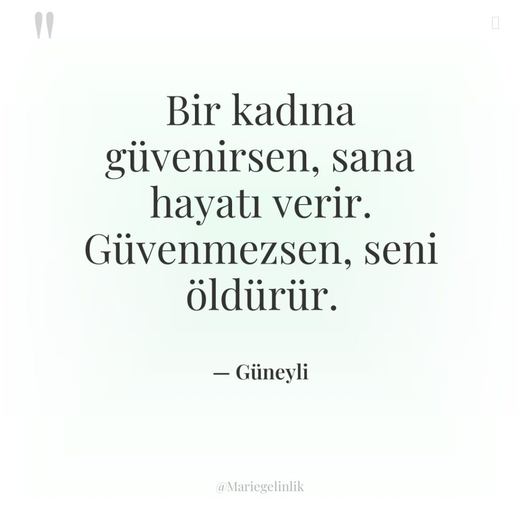 Bir kadına güvenirsen, sana hayatı verir. Güvenmezsen, seni öldürür.