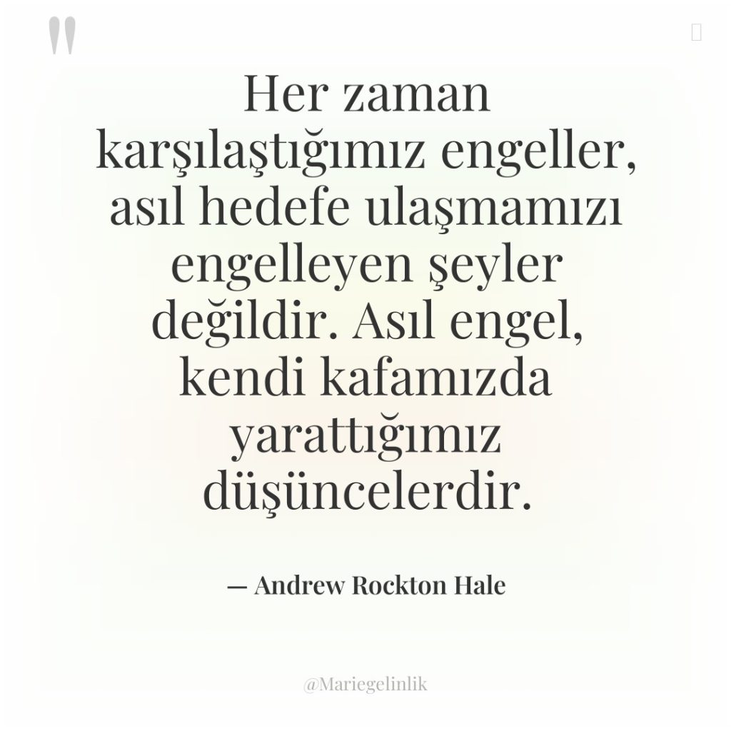 Her zaman karşılaştığımız engeller, asıl hedefe ulaşmamızı engelleyen şeyler değildir….