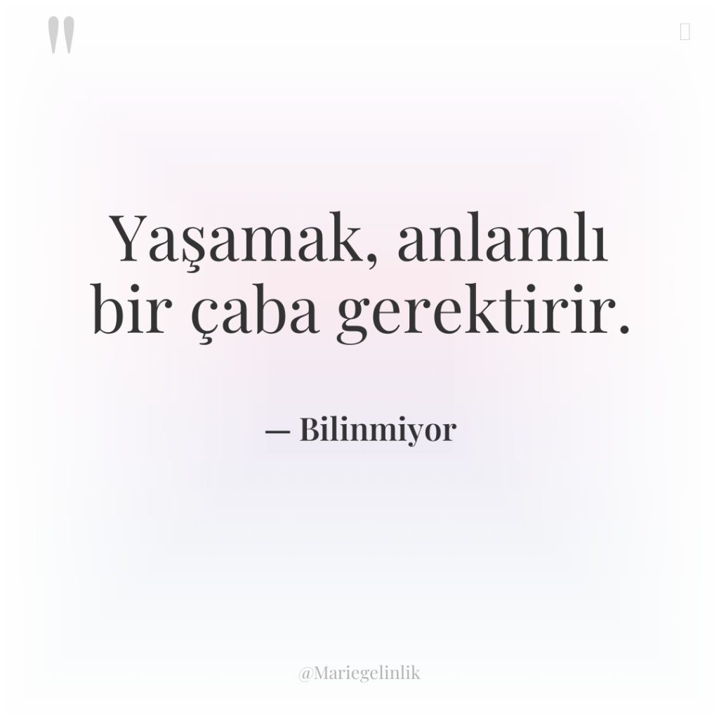 Yaşamak, anlamlı bir çaba gerektirir.