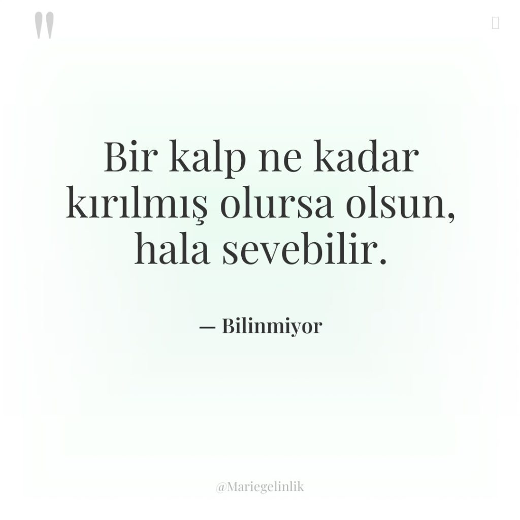 Bir kalp ne kadar kırılmış olursa olsun, hala sevebilir.