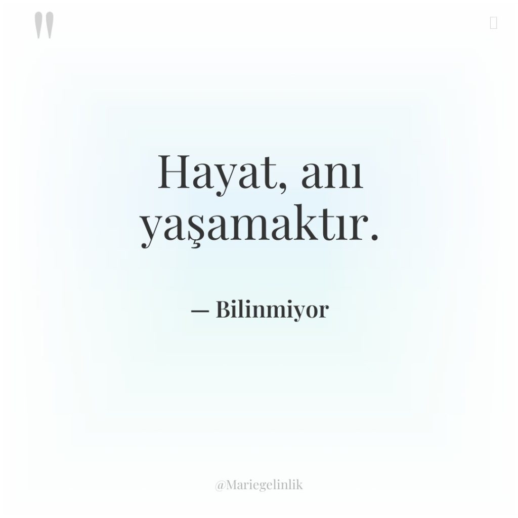 Hayat, anı yaşamaktır.