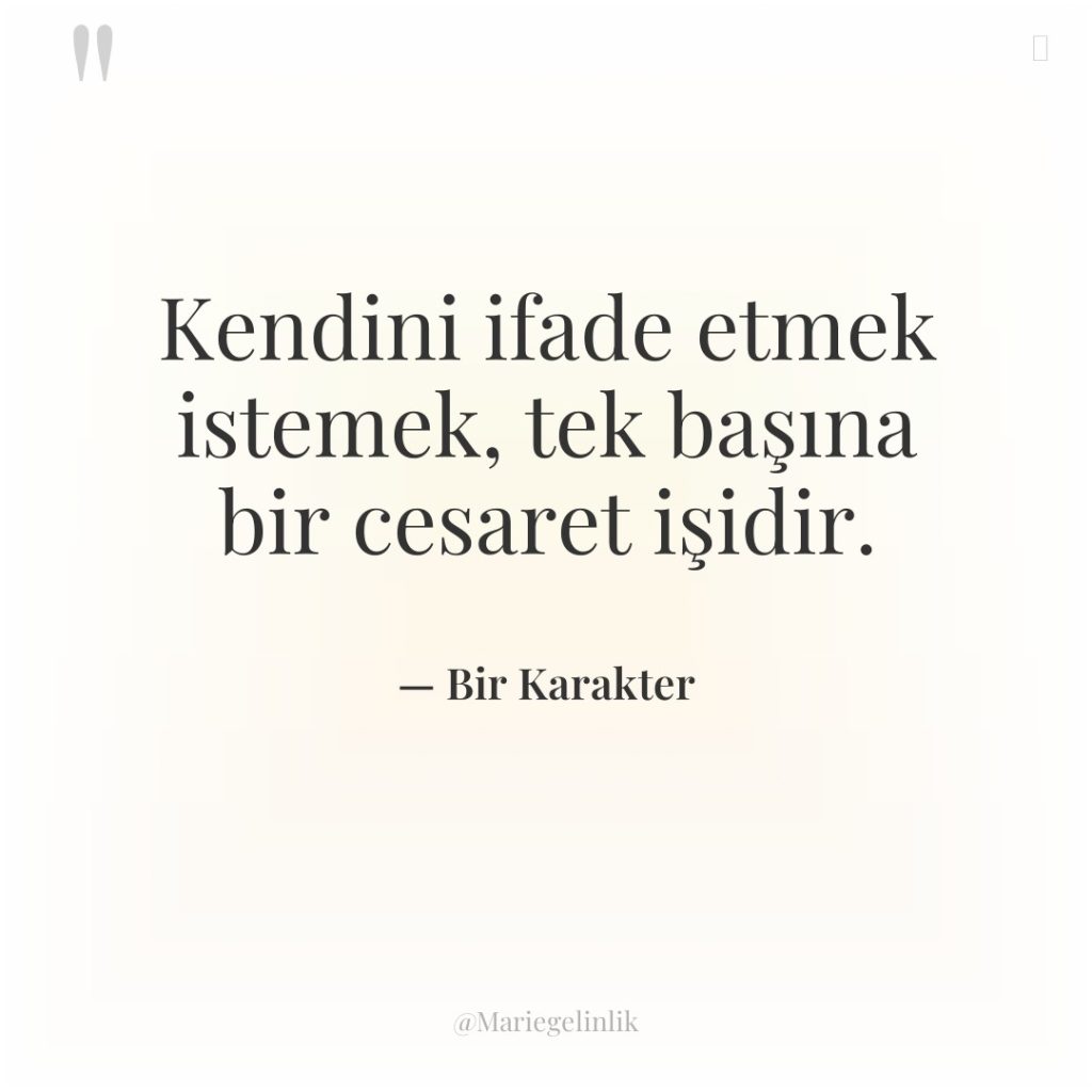 Kendini ifade etmek istemek, tek başına bir cesaret işidir.