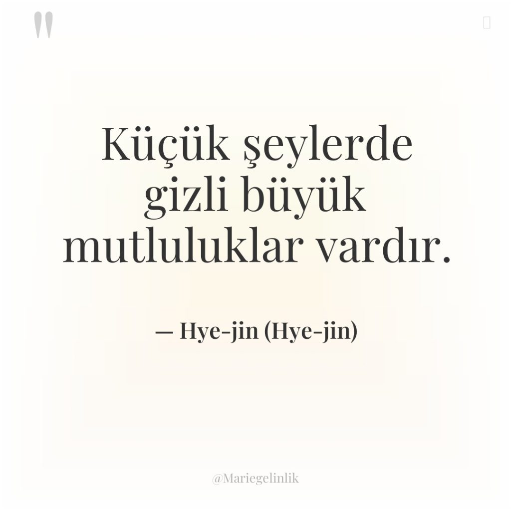 Küçük şeylerde gizli büyük mutluluklar vardır.