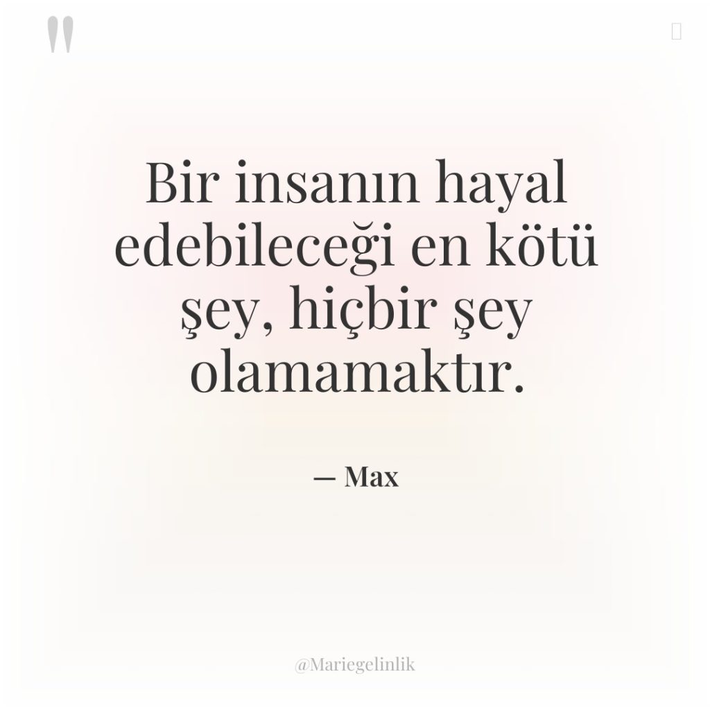 Bir insanın hayal edebileceği en kötü şey, hiçbir şey olamamaktır.