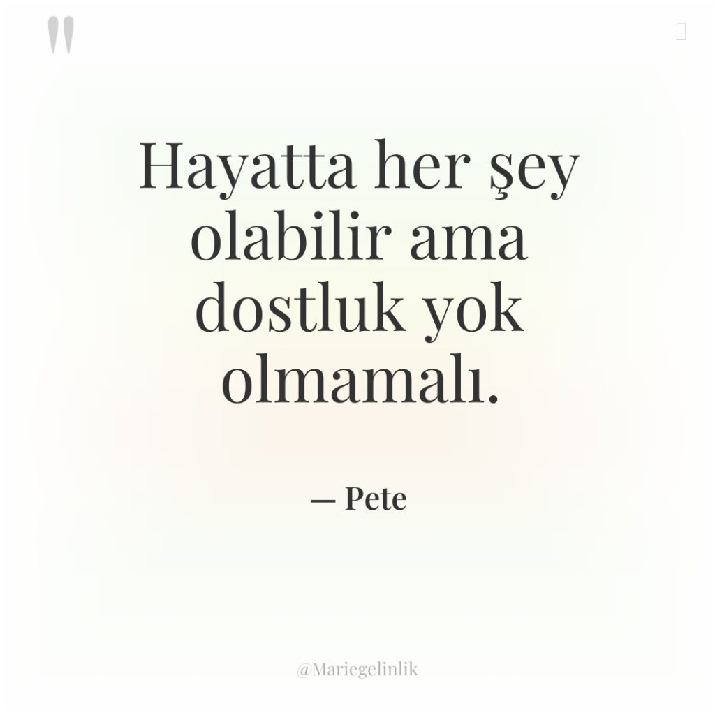 Hayatta her şey olabilir ama dostluk yok olmamalı.