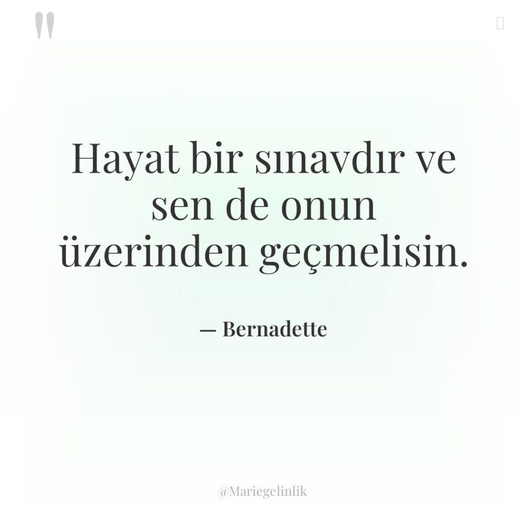 Hayat bir sınavdır ve sen de onun üzerinden geçmelisin.