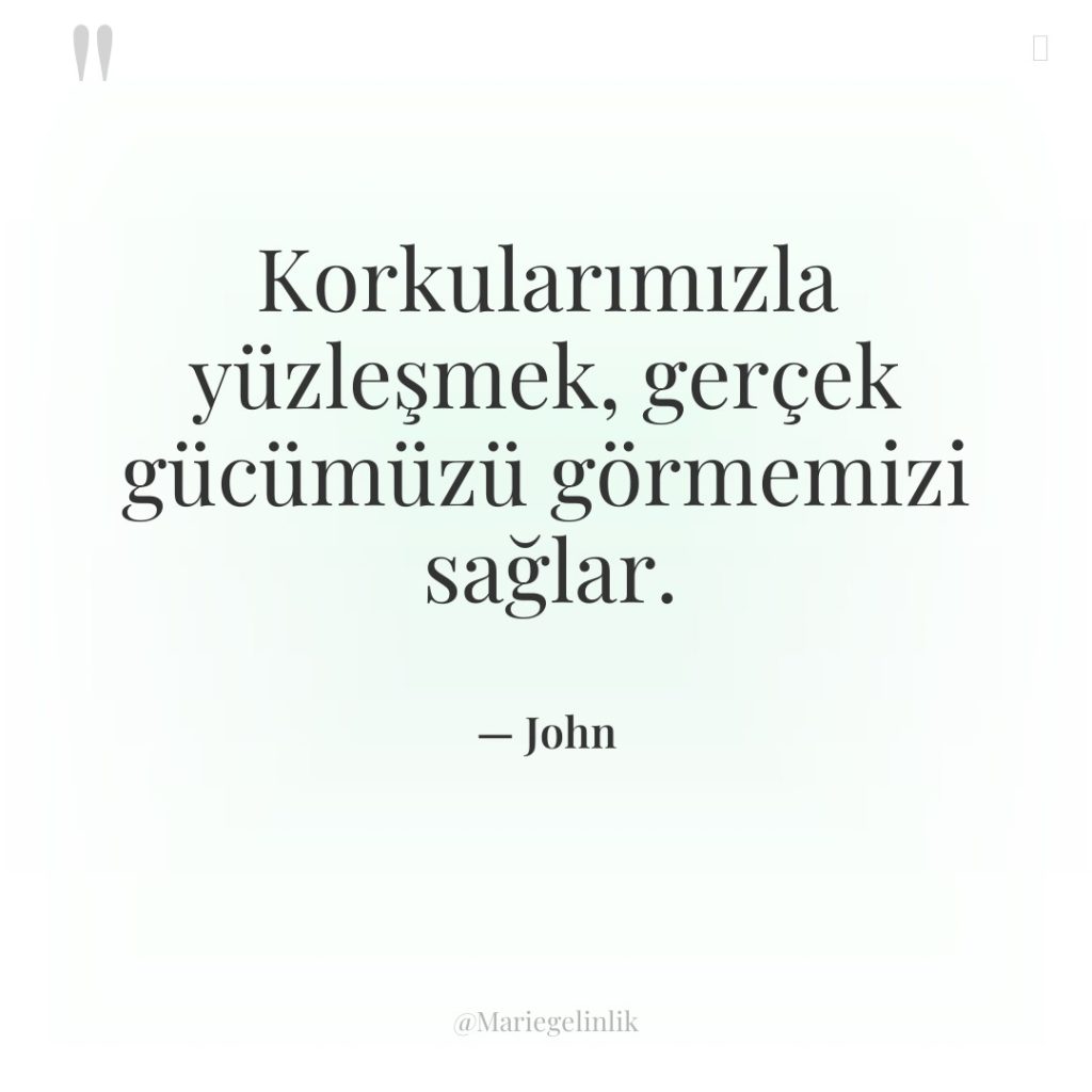 Korkularımızla yüzleşmek, gerçek gücümüzü görmemizi sağlar.