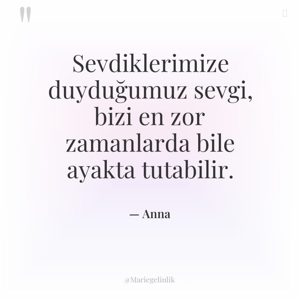 Sevdiklerimize duyduğumuz sevgi, bizi en zor zamanlarda bile ayakta tutabilir.