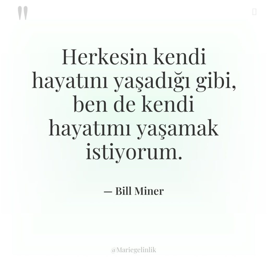 Herkesin kendi hayatını yaşadığı gibi, ben de kendi hayatımı yaşamak…