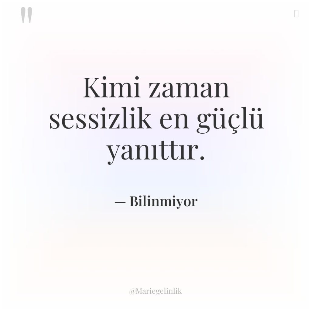 Kimi zaman sessizlik en güçlü yanıttır.