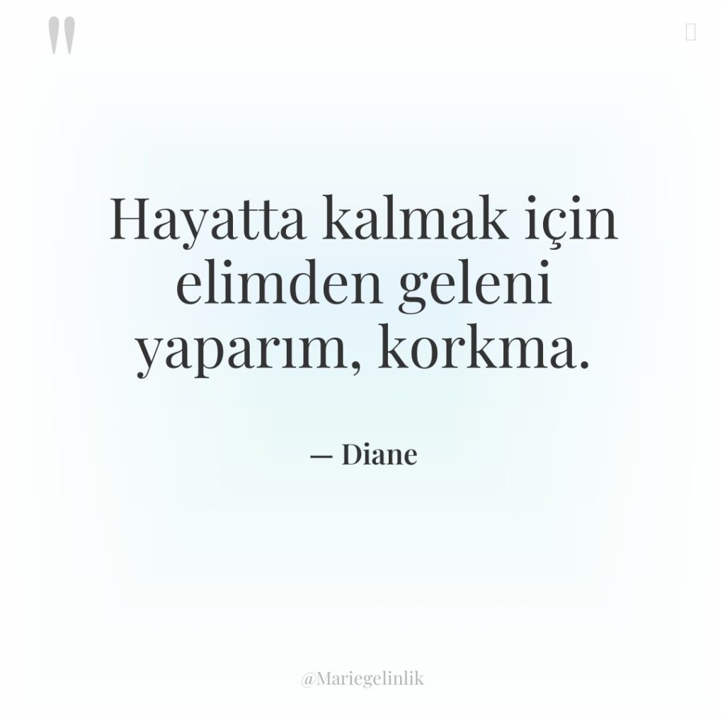 Hayatta kalmak için elimden geleni yaparım, korkma.