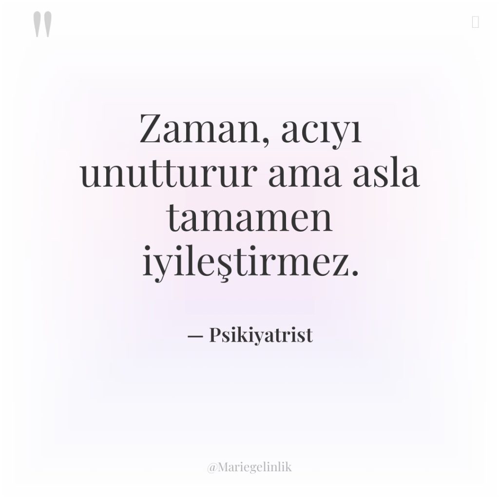 Zaman, acıyı unutturur ama asla tamamen iyileştirmez.