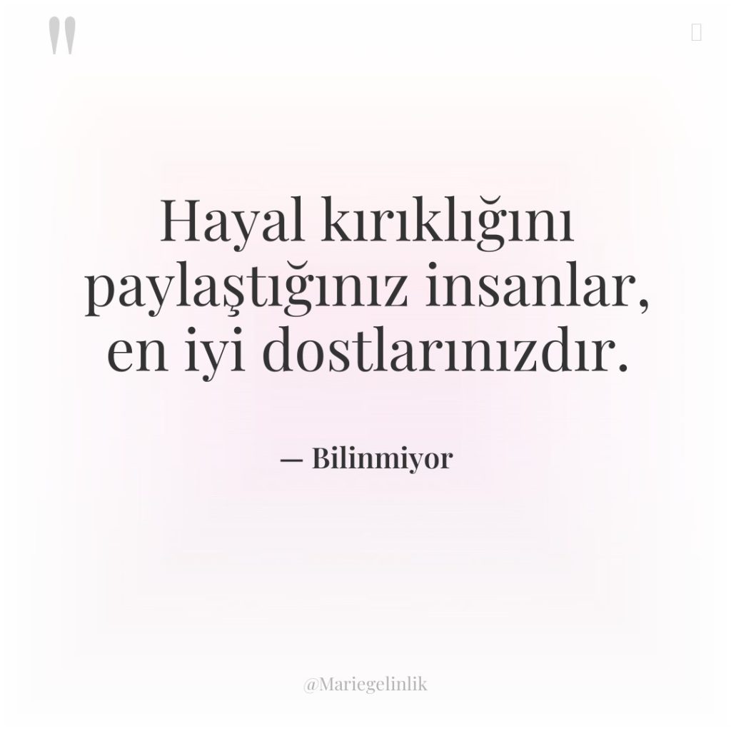 Hayal kırıklığını paylaştığınız insanlar, en iyi dostlarınızdır.