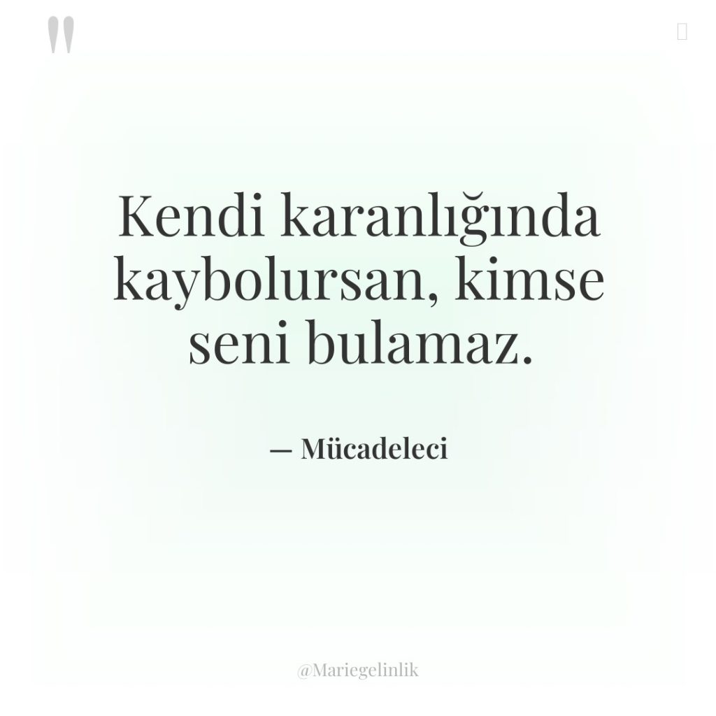 Kendi karanlığında kaybolursan, kimse seni bulamaz.