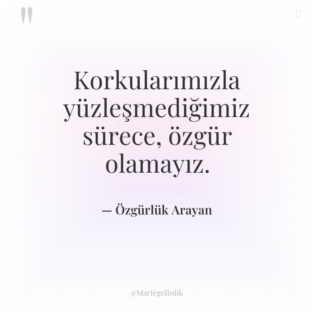 Korkularımızla yüzleşmediğimiz sürece, özgür olamayız.