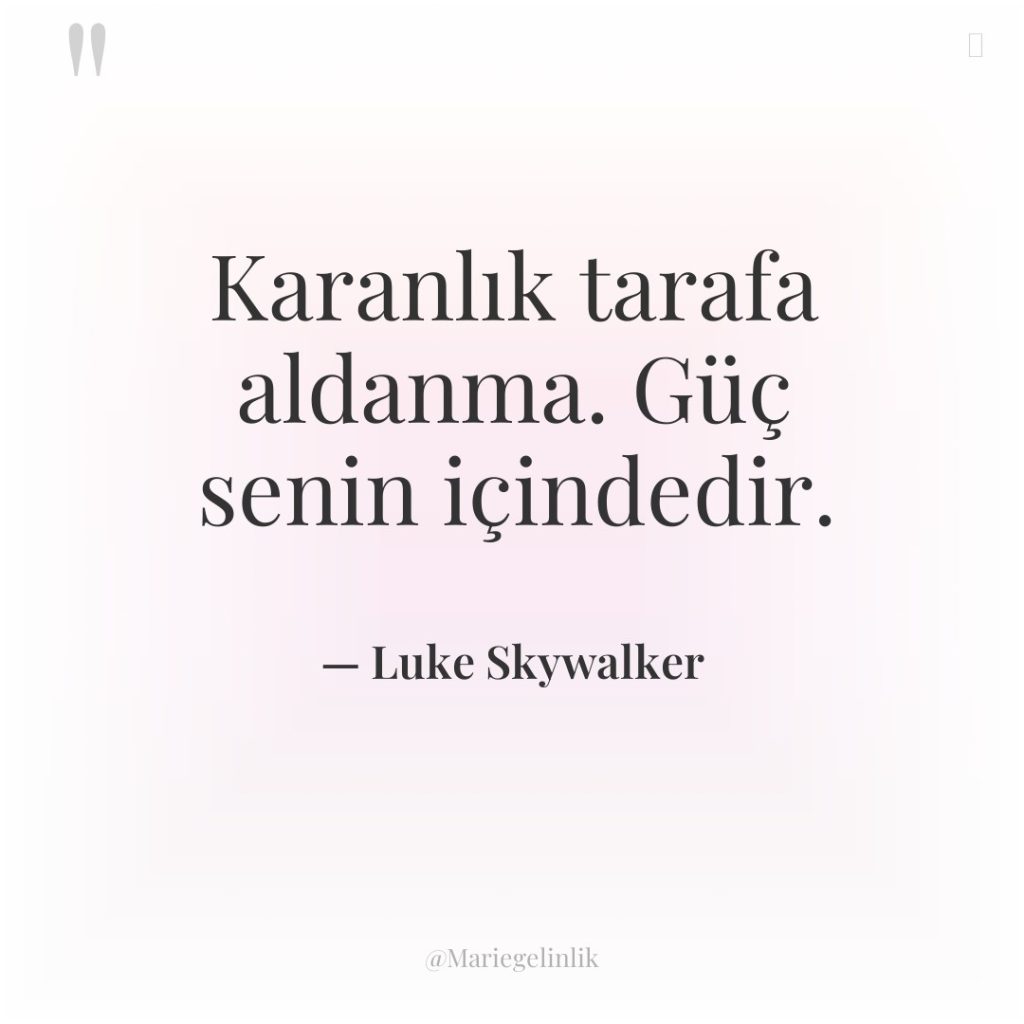 Karanlık tarafa aldanma. Güç senin içindedir.