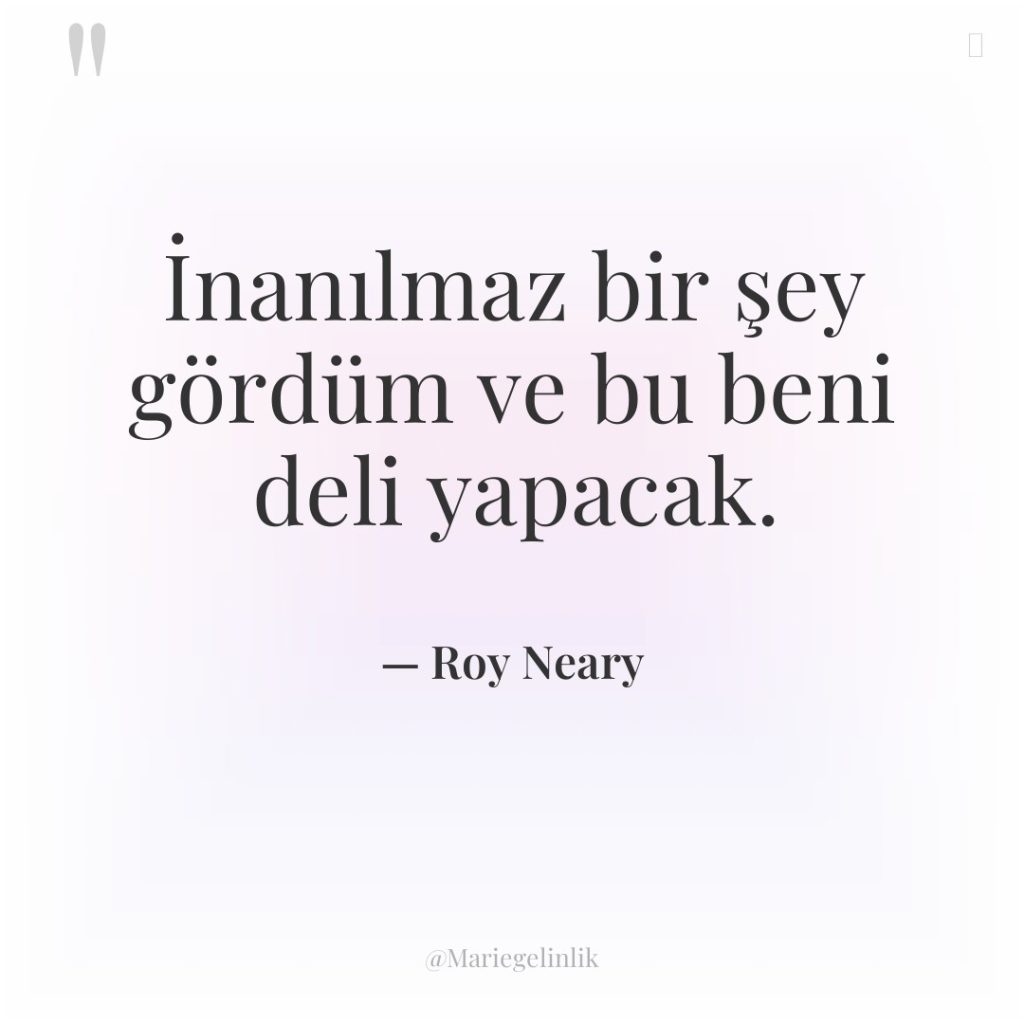 İnanılmaz bir şey gördüm ve bu beni deli yapacak.