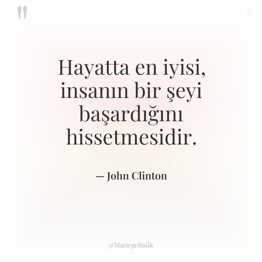 Hayatta en iyisi, insanın bir şeyi başardığını hissetmesidir.