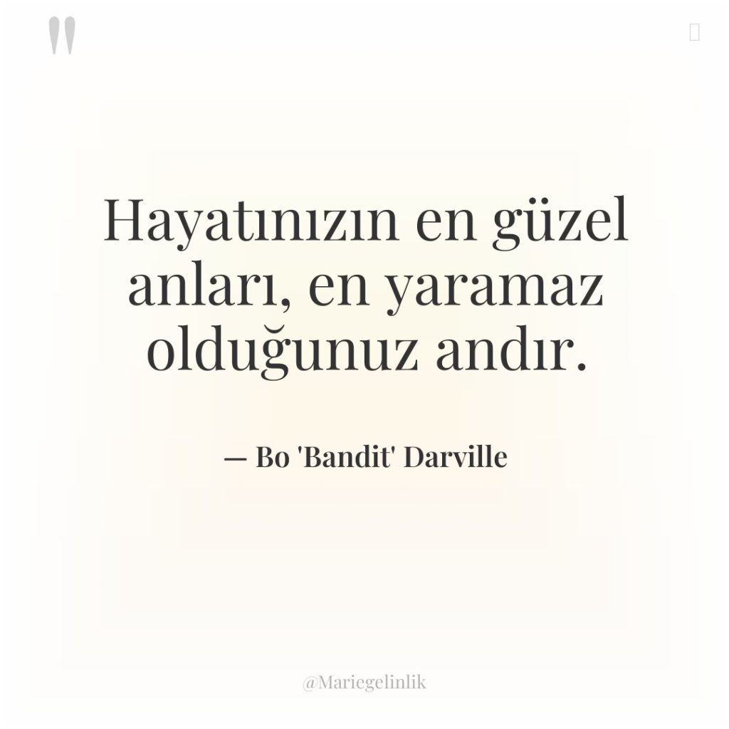 Hayatınızın en güzel anları, en yaramaz olduğunuz andır.