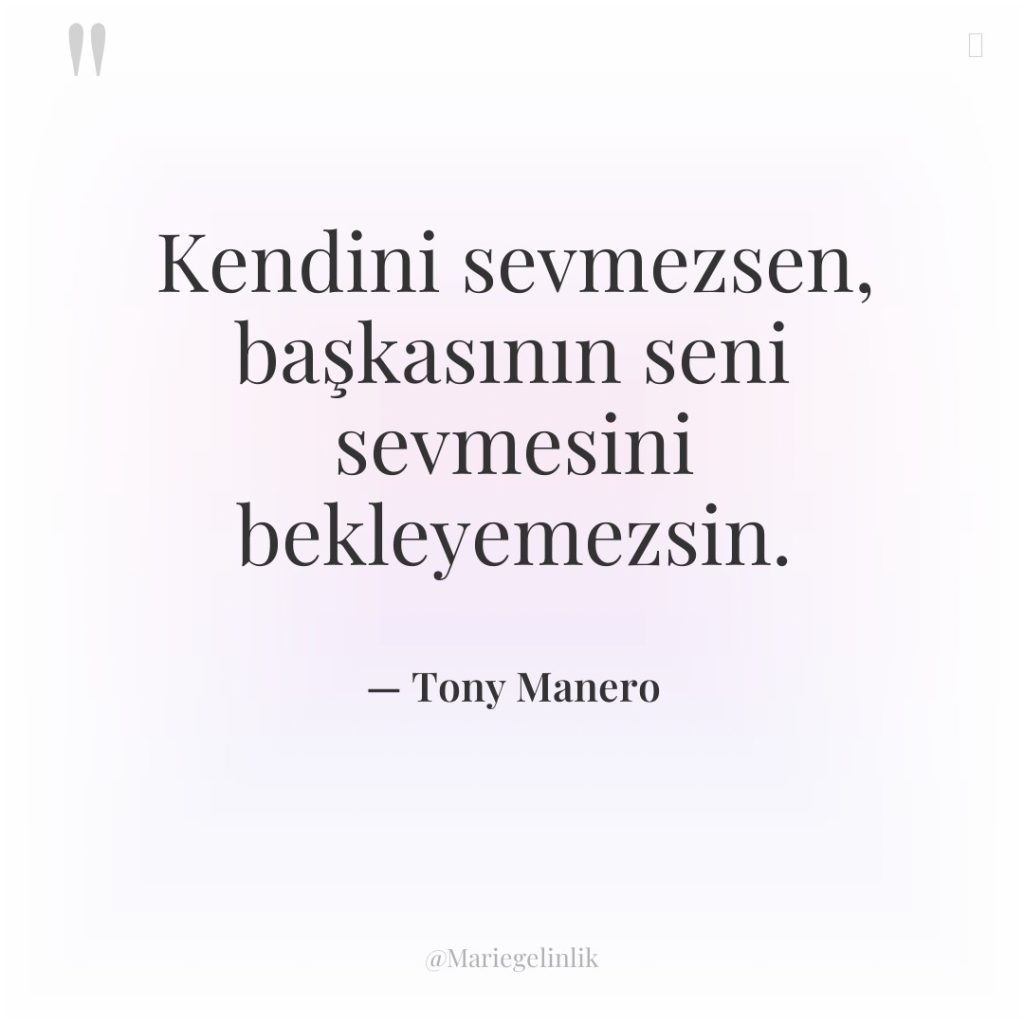 Kendini sevmezsen, başkasının seni sevmesini bekleyemezsin.