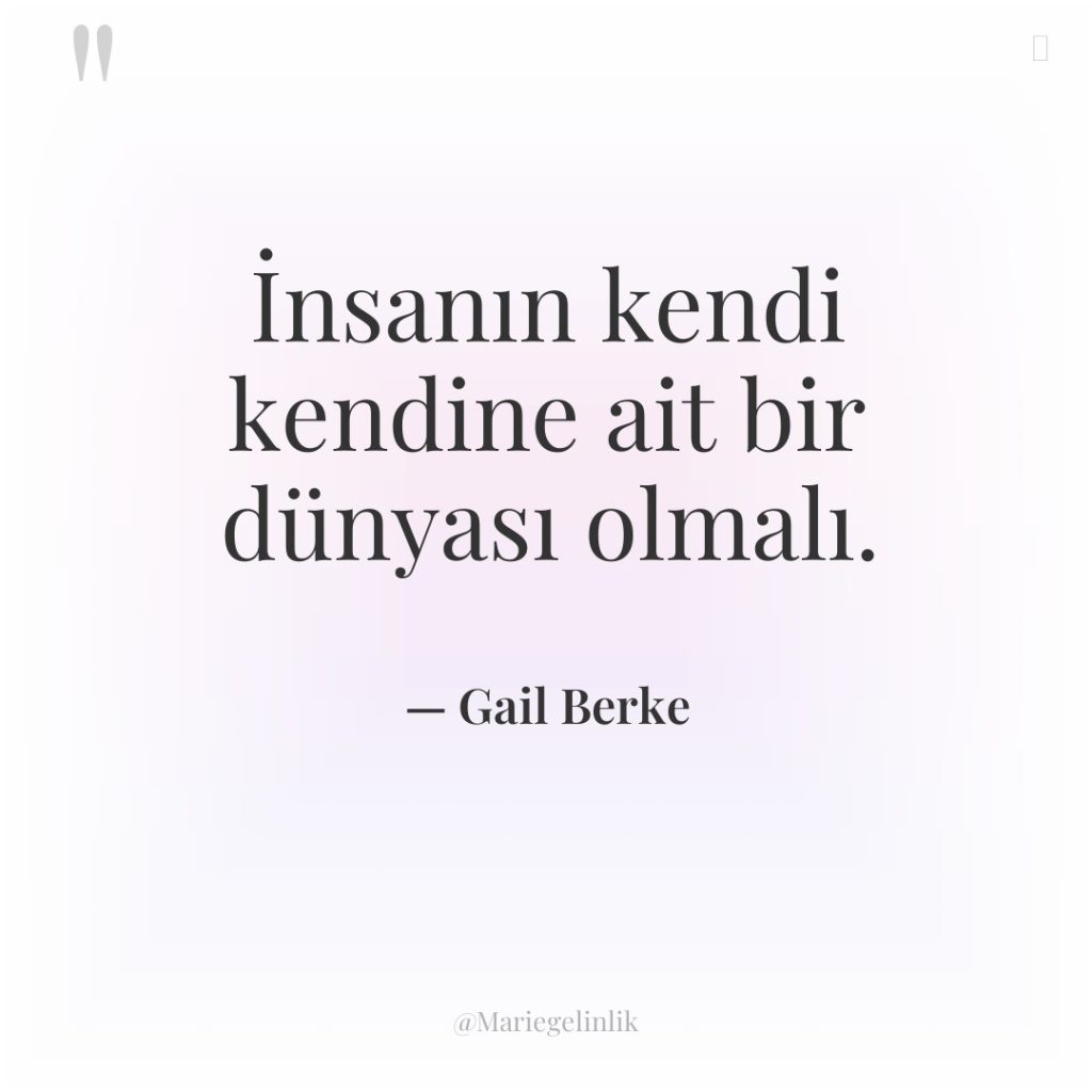 İnsanın kendi kendine ait bir dünyası olmalı.