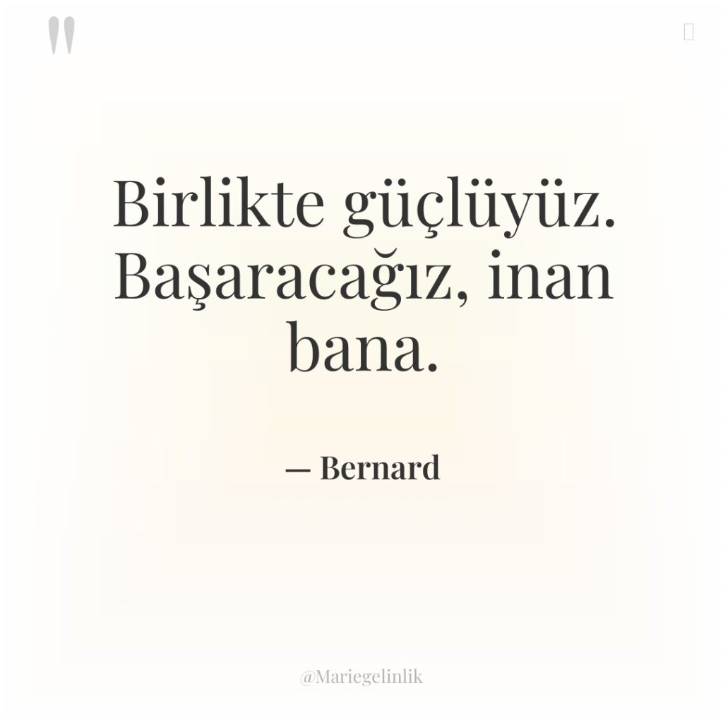 Birlikte güçlüyüz. Başaracağız, inan bana.