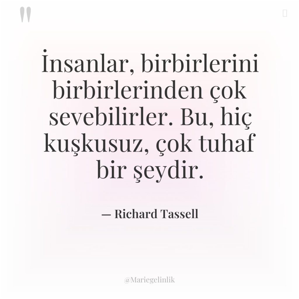 İnsanlar, birbirlerini birbirlerinden çok sevebilirler. Bu, hiç kuşkusuz, çok tuhaf…
