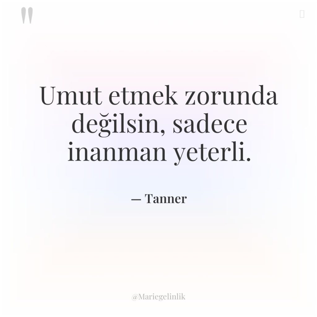 Umut etmek zorunda değilsin, sadece inanman yeterli.