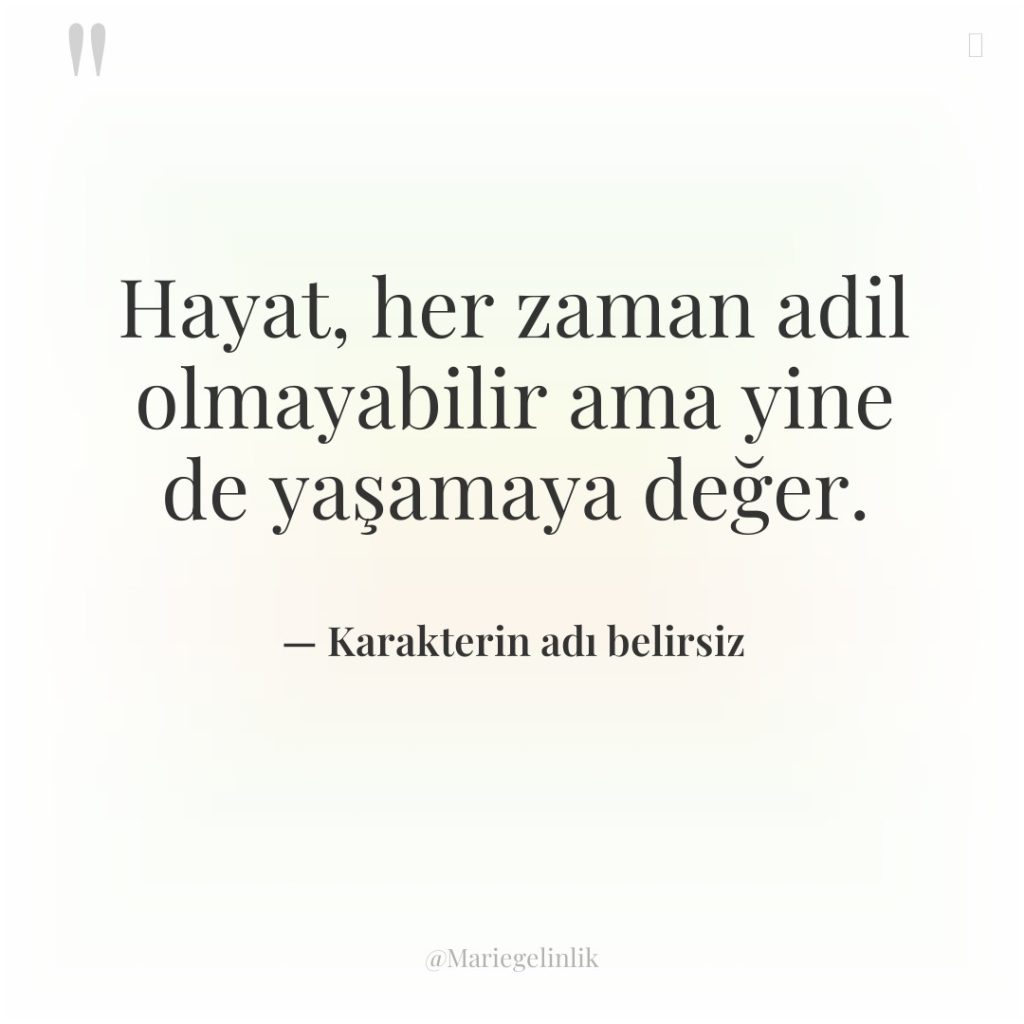 Hayat, her zaman adil olmayabilir ama yine de yaşamaya değer.