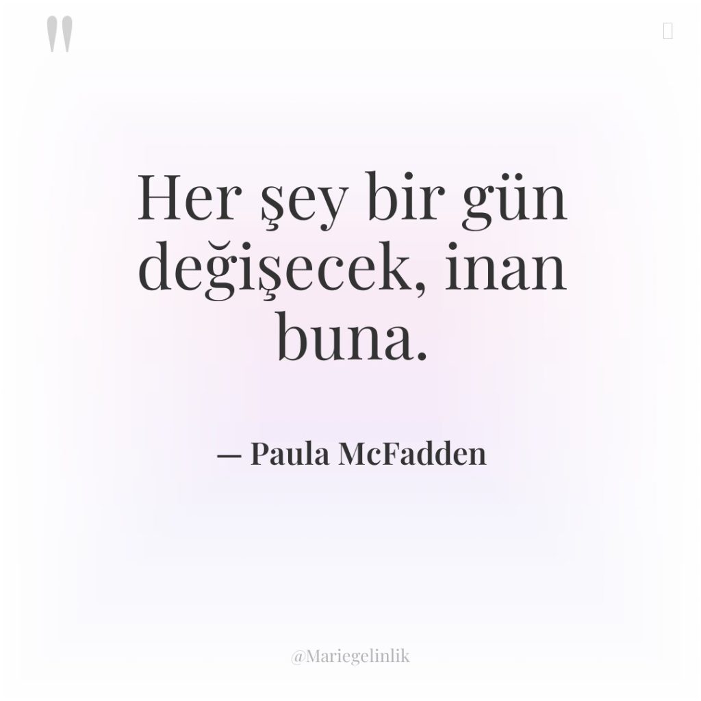 Her şey bir gün değişecek, inan buna.