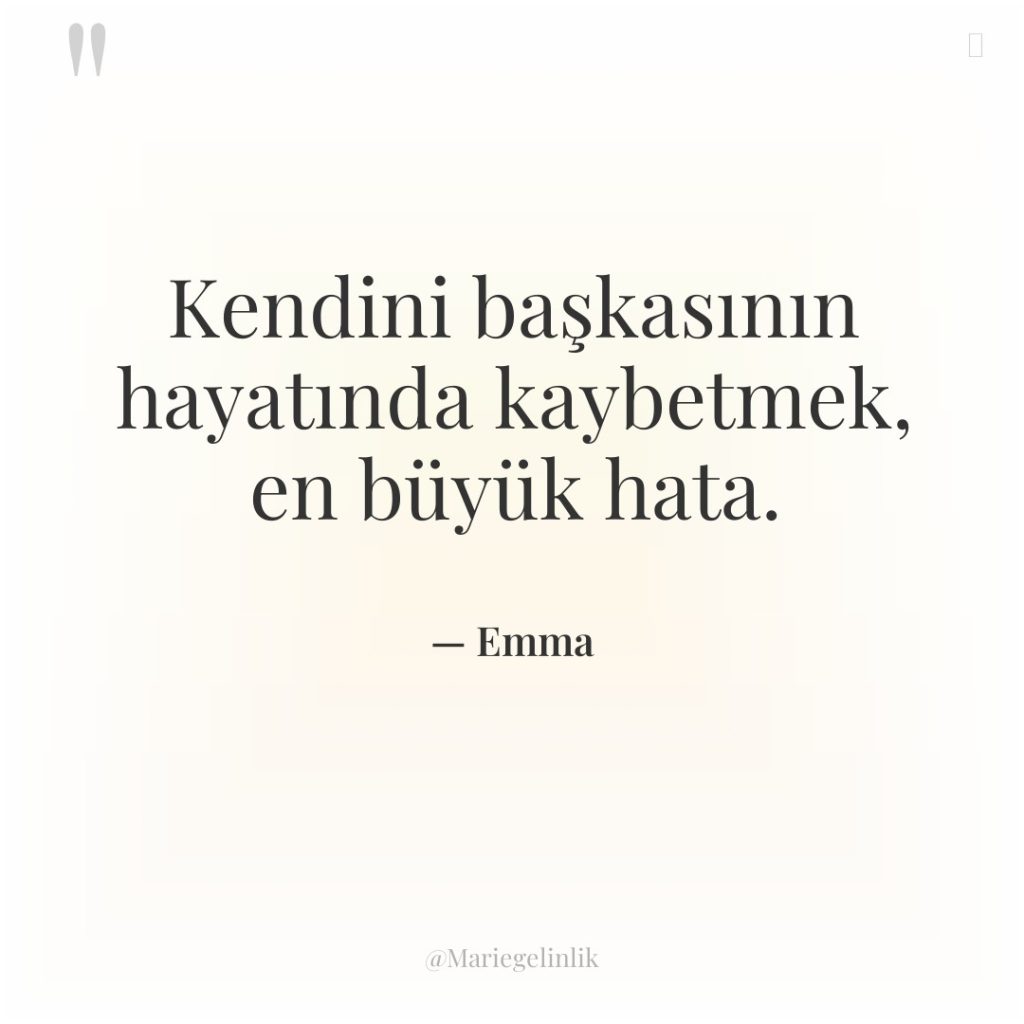 Kendini başkasının hayatında kaybetmek, en büyük hata.