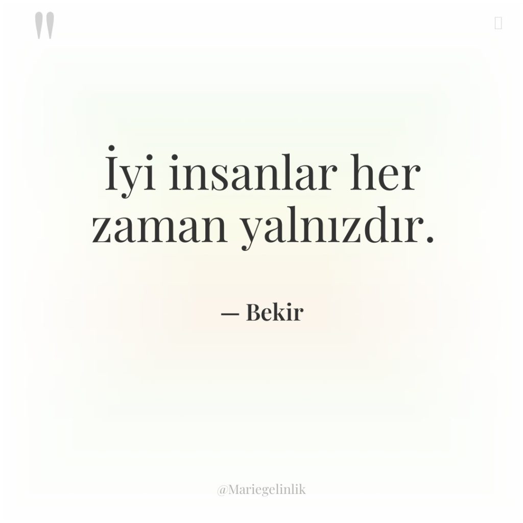 İyi insanlar her zaman yalnızdır.