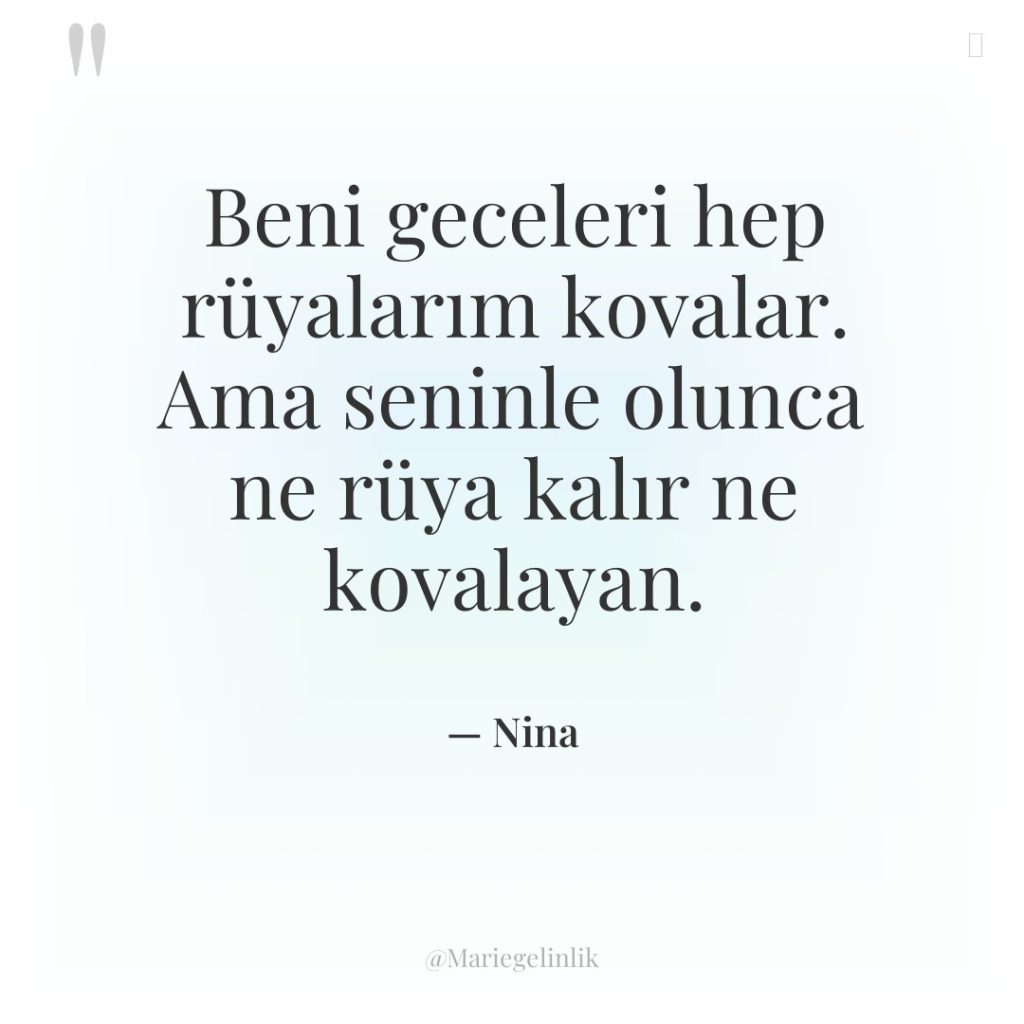 Beni geceleri hep rüyalarım kovalar. Ama seninle olunca ne rüya…