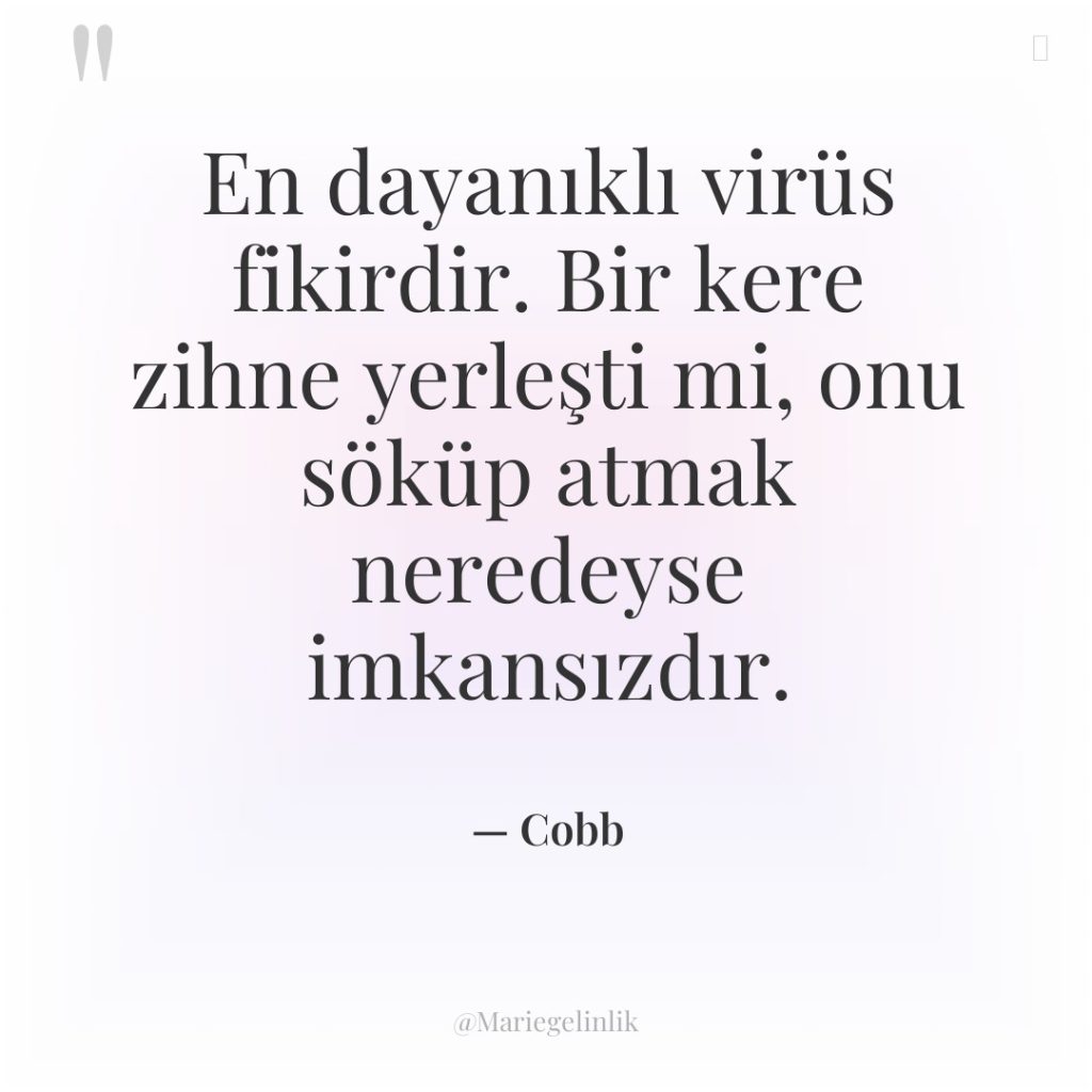 En dayanıklı virüs fikirdir. Bir kere zihne yerleşti mi, onu…