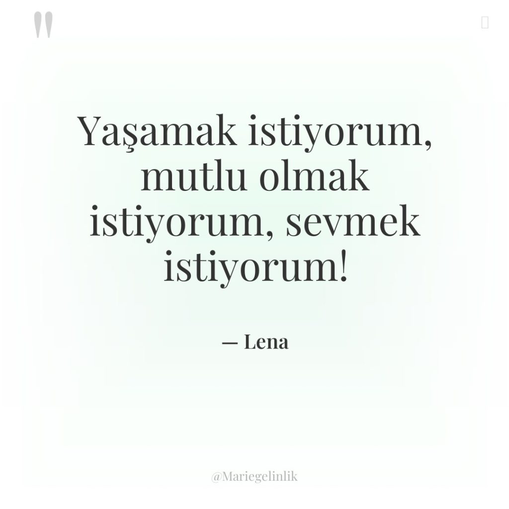 Yaşamak istiyorum, mutlu olmak istiyorum, sevmek istiyorum!