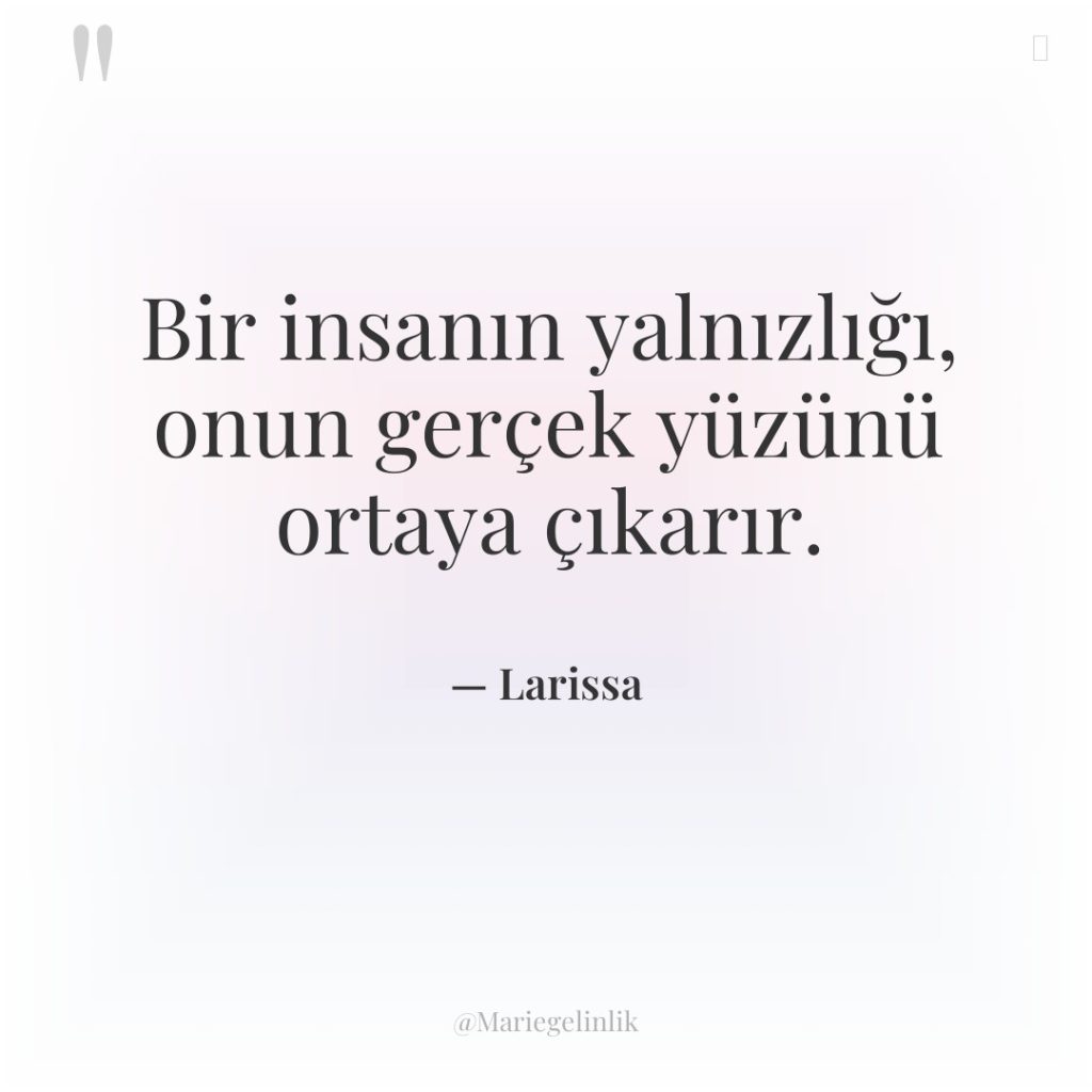 Bir insanın yalnızlığı, onun gerçek yüzünü ortaya çıkarır.