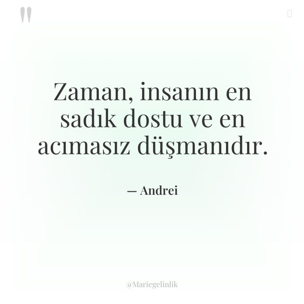 Zaman, insanın en sadık dostu ve en acımasız düşmanıdır.