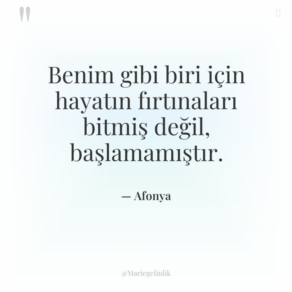 Benim gibi biri için hayatın fırtınaları bitmiş değil, başlamamıştır.