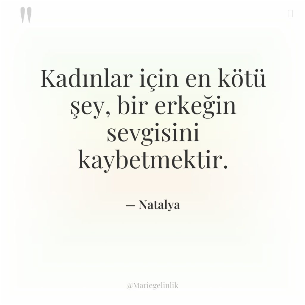 Kadınlar için en kötü şey, bir erkeğin sevgisini kaybetmektir.