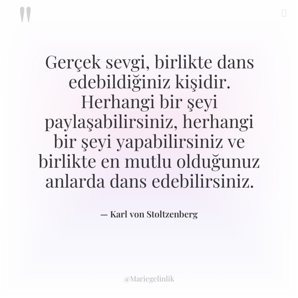 Gerçek sevgi, birlikte dans edebildiğiniz kişidir. Herhangi bir şeyi paylaşabilirsiniz,…