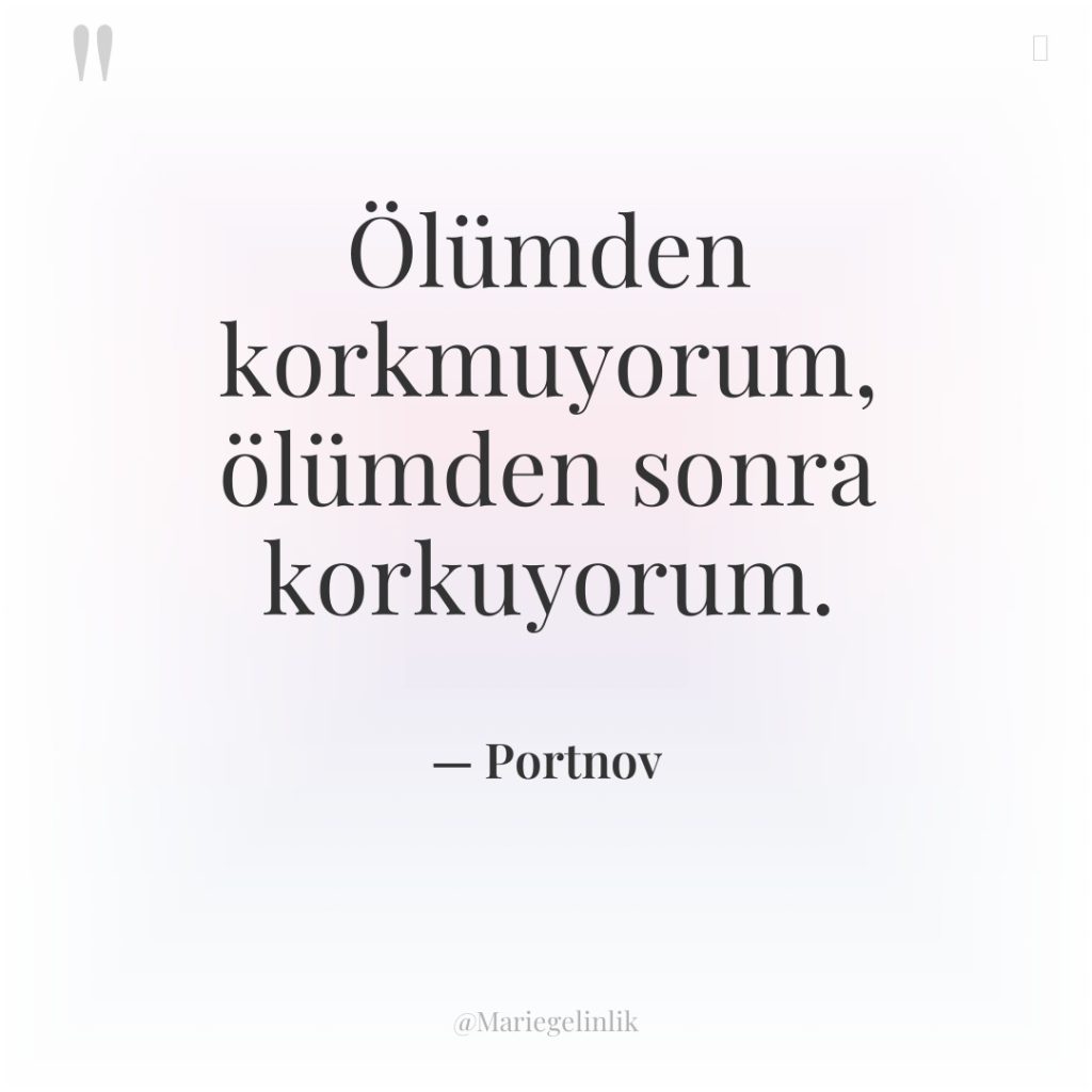Ölümden korkmuyorum, ölümden sonra korkuyorum.