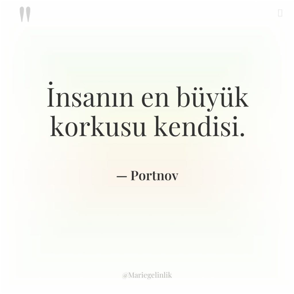 İnsanın en büyük korkusu kendisi.