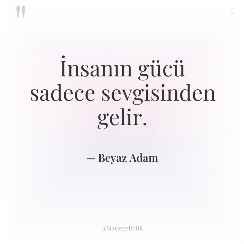 İnsanın gücü sadece sevgisinden gelir.