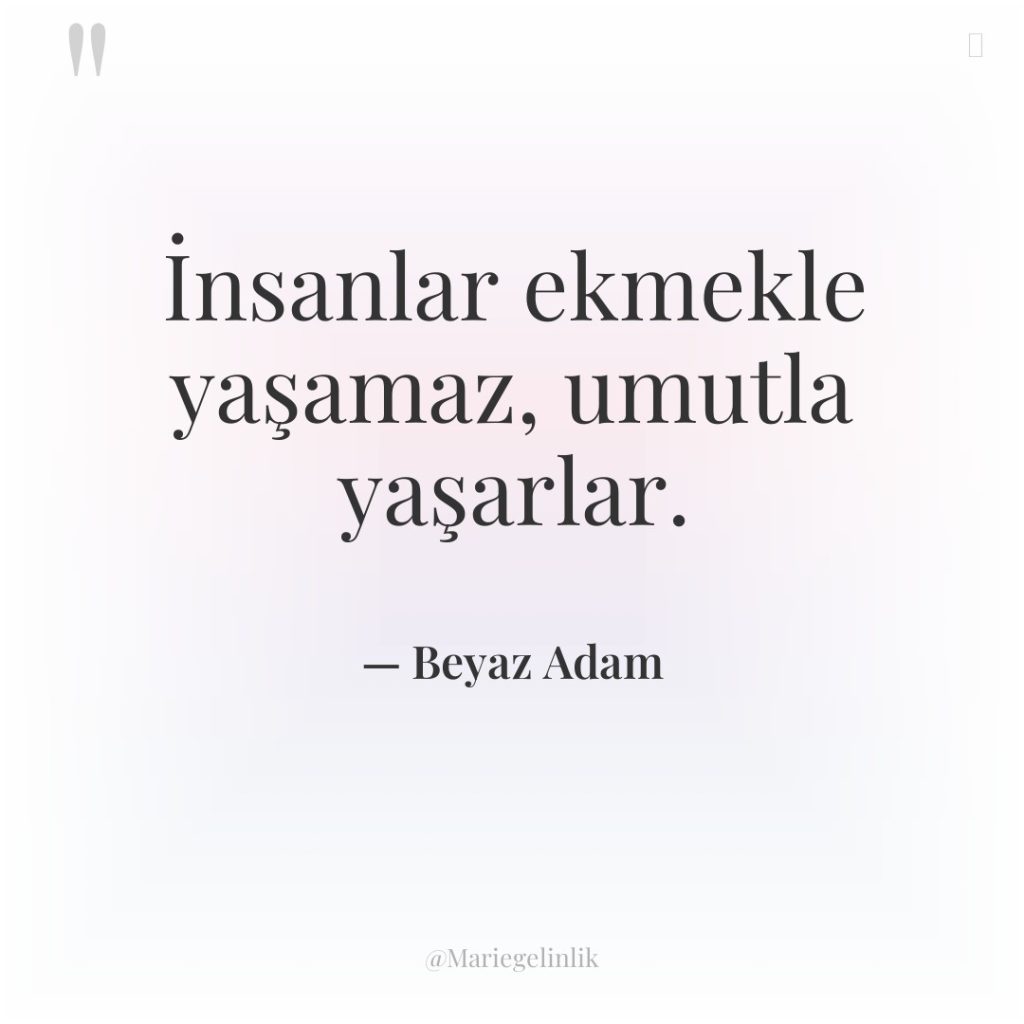 İnsanlar ekmekle yaşamaz, umutla yaşarlar.