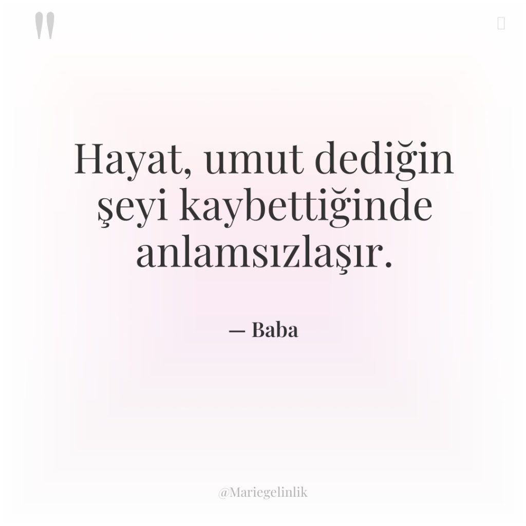 Hayat, umut dediğin şeyi kaybettiğinde anlamsızlaşır.