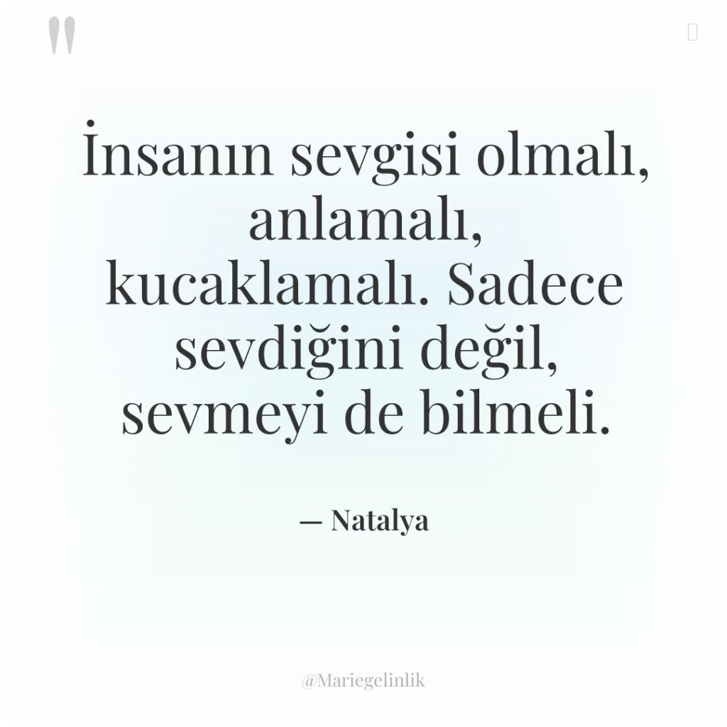 İnsanın sevgisi olmalı, anlamalı, kucaklamalı. Sadece sevdiğini değil, sevmeyi de…