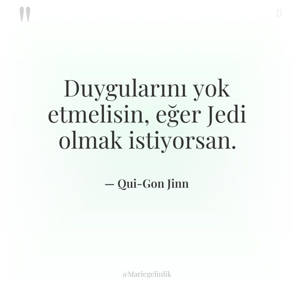 Duygularını yok etmelisin, eğer Jedi olmak istiyorsan.