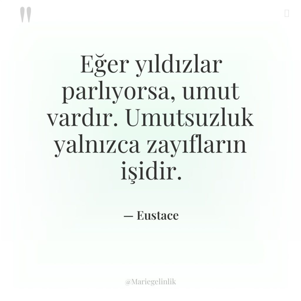 Eğer yıldızlar parlıyorsa, umut vardır. Umutsuzluk yalnızca zayıfların işidir.