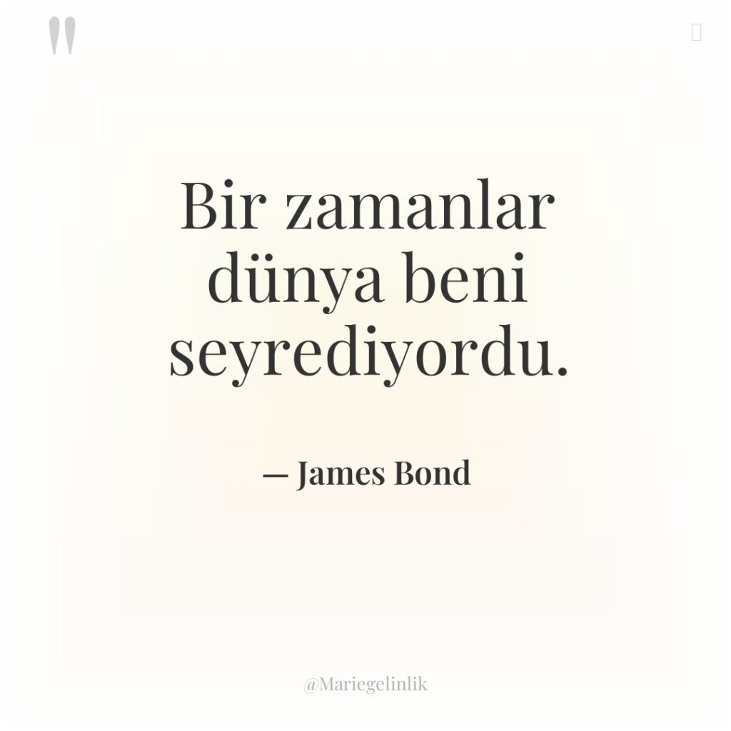 Bir zamanlar dünya beni seyrediyordu.